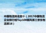 中国物流排名前十（2017中国物流企业排行榜Top100顺风第三京东物流第16）