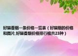 好猫香烟一条价格一览表（好猫烟的价格和图片,好猫香烟价格排行榜共23种）