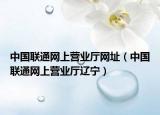 中国联通网上营业厅网址（中国联通网上营业厅辽宁）