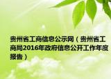 贵州省工商信息公示网（贵州省工商局2016年政府信息公开工作年度报告）