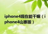 iphone4现在能干嘛（iphone4山寨版）