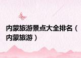 内蒙旅游景点大全排名（内蒙旅游）