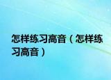 怎样练习高音（怎样练习高音）
