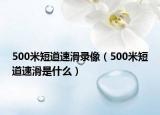 500米短道速滑录像（500米短道速滑是什么）