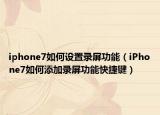 iphone7如何设置录屏功能（iPhone7如何添加录屏功能快捷键）