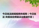 今日说法新闻视频央视网（今日说法 央视综合频道法治报道栏目）
