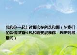 我和你一起走过那么多的风和雨（在我们的爱情里有过风和雨我能和你一起走到最后吗）