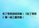布丁怪兽游戏攻略（《布丁怪兽》第一章三星攻略）