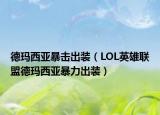 德玛西亚暴击出装（LOL英雄联盟德玛西亚暴力出装）