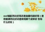 csol暗影芭比好用还是血腥玛丽好用（是用普通芭比好还是使用那个皮肤好 各有什么好处）