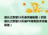 信长之野望13天道攻略秘籍（织田信长之野望13天道PK特有技术攻略研发）