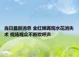 当日最新消息 全红婵再现水花消失术 现场观众不断欢呼声
