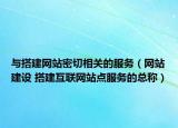 与搭建网站密切相关的服务（网站建设 搭建互联网站点服务的总称）