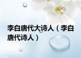 李白唐代大诗人（李白 唐代诗人）