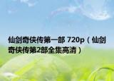 仙剑奇侠传第一部 720p（仙剑奇侠传第2部全集高清）
