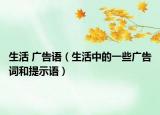 生活 广告语（生活中的一些广告词和提示语）