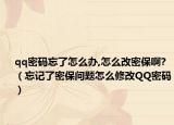 qq密码忘了怎么办,怎么改密保啊?（忘记了密保问题怎么修改QQ密码）