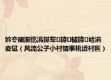 妗冭繍灏忔潙鍖荤鍏櫨鍏崄涓夌珷（风流公子小村情事桃运村医）