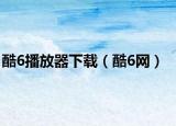 酷6播放器下载（酷6网）