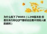 为什么我下了WAR3（1.24B版本的 但是在浩方和QQPT都进去后看不到别人建的房间）