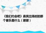 《我们约会吧》嘉宾出场时的那个音乐是什么（谢谢）
