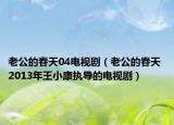 老公的春天04电视剧（老公的春天 2013年王小康执导的电视剧）