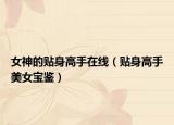 女神的贴身高手在线（贴身高手美女宝鉴）