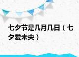 七夕节是几月几日（七夕爱未央）