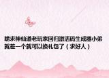 跪求神仙道老玩家回归激活码生成器小弟就差一个就可以换礼包了（求好人）