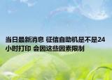 当日最新消息 征信自助机是不是24小时打印 会因这些因素限制