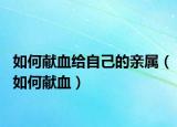如何献血给自己的亲属（如何献血）
