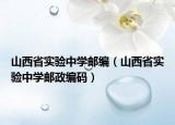 山西省实验中学邮编（山西省实验中学邮政编码）