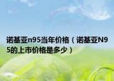 诺基亚n95当年价格（诺基亚N95的上市价格是多少）