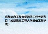 成都信息工程大学通信工程考研科目（成都信息工程大学通信工程学院）