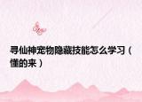 寻仙神宠物隐藏技能怎么学习（懂的来）