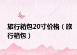 旅行箱包20寸价格（旅行箱包）