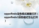 oppofindx深色模式哪里打开（oppofindx3深色模式怎么打开）