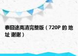 泰囧途高清完整版（720P 的 地址 谢谢）