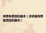 传奇免费挂机脚本（求武易传奇蛮荒挂机脚本）
