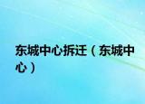 东城中心拆迁（东城中心）
