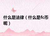 什么是法律（什么是fc币呢）