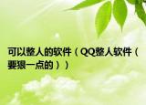 可以整人的软件（QQ整人软件（要狠一点的））