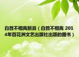 白首不相离新浪（白首不相离 2014年百花洲文艺出版社出版的图书）