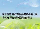 东北传奇 果行创作的网络小说（东北传奇 果行创作的网络小说）