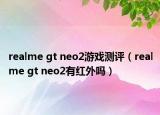 realme gt neo2游戏测评（realme gt neo2有红外吗）