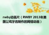 rwby动画片（RWBY 2013年美国公鸡牙齿制作的网络动画）