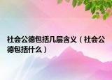 社会公德包括几层含义（社会公德包括什么）