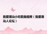 我爱潮汕小吃歌曲视频（我爱潮汕人论坛）