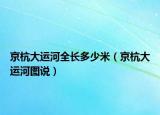 京杭大运河全长多少米（京杭大运河图说）