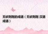 无欲则刚的成语（无欲则刚 汉语成语）